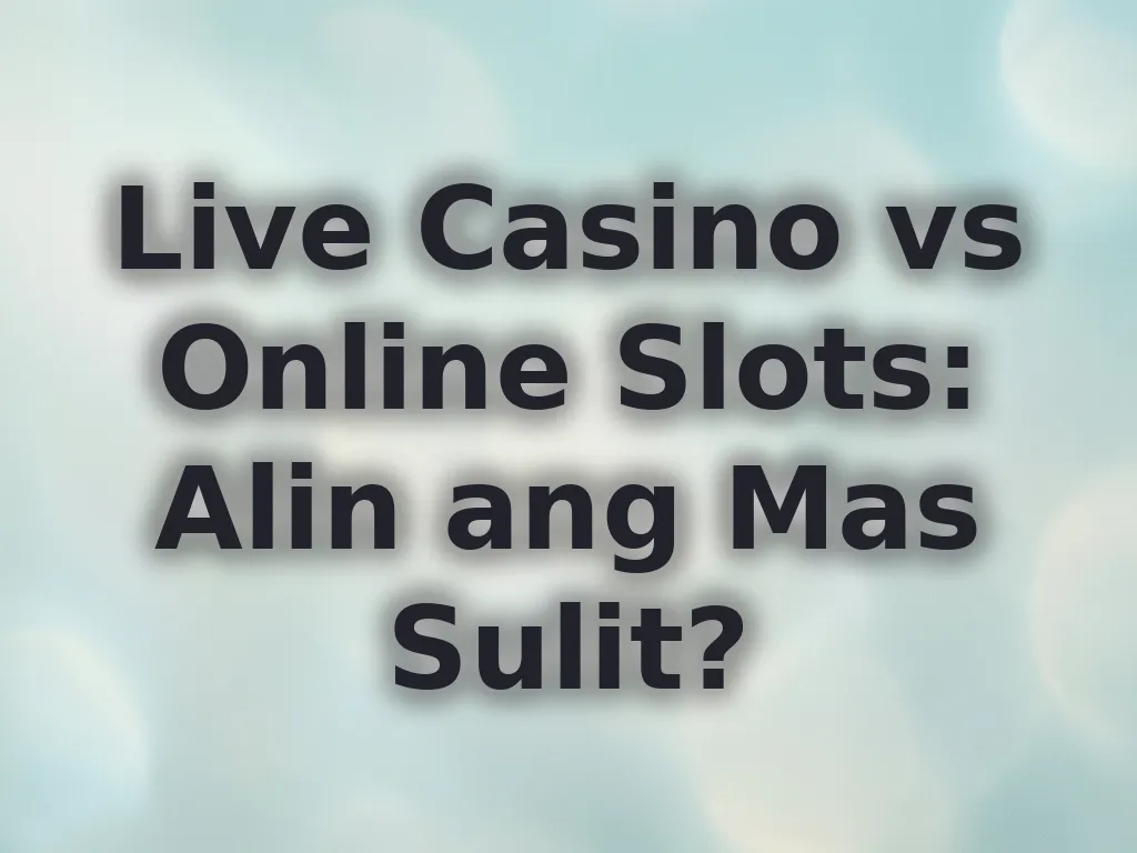Live Casino vs Online Slots: Alin ang Mas Sulit?