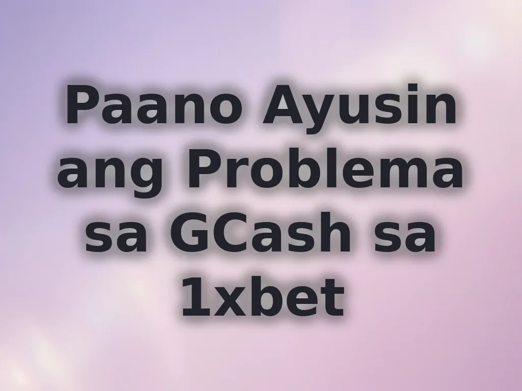 Paano Ayusin ang Problema sa GCash sa 1xbet